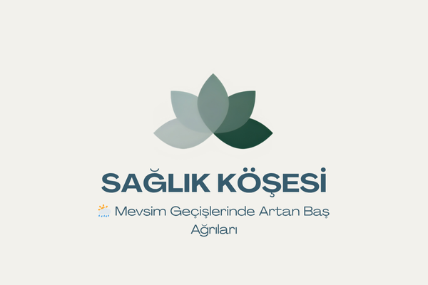 Mevsim Geçişlerinde Artan Baş Ağrıları: Neden Olur, Nasıl Azaltılır?